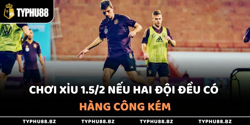 Kèo 1.5/2 Là Gì Và Mẹo Hay Cho Người Mới Tại Typhu88 4 Chơi Xỉu 1.5/2 nếu hai đội đều có hàng công kém