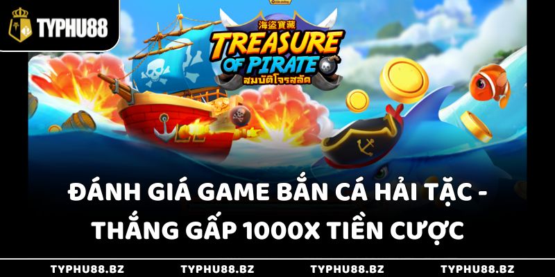 Đánh Giá Game Bắn Cá Hải Tặc - Thắng Gấp 1000x Tiền Cược