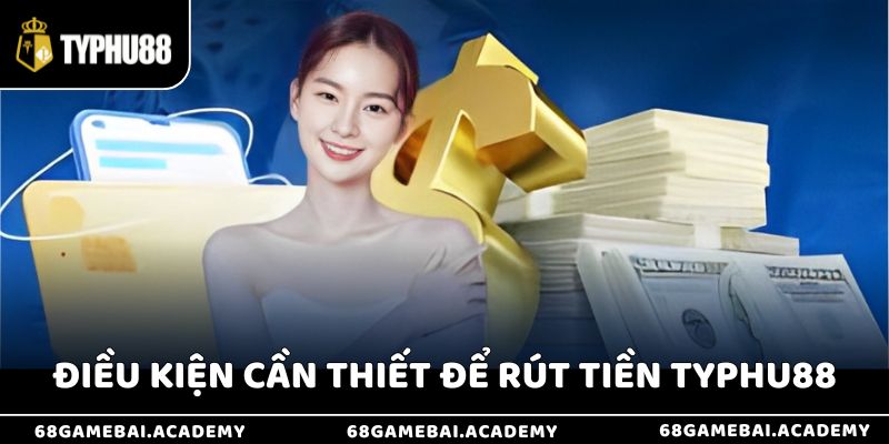 Những điều kiện cần thiết để thực hiện rút tiền tại nhà cái Typhu88