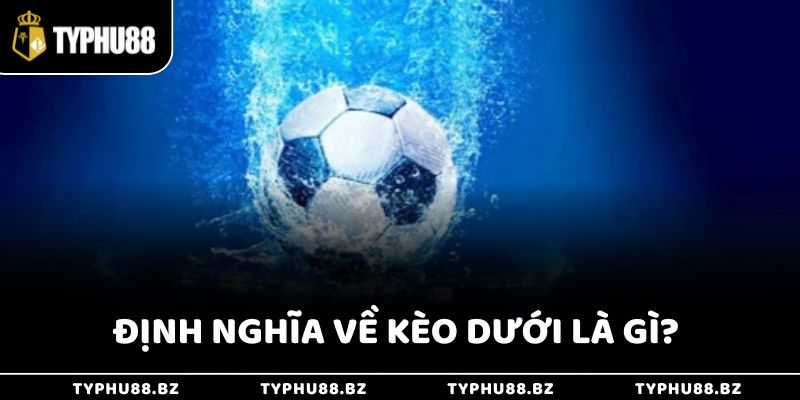 Định nghĩa về kèo dưới chi tiết nhất