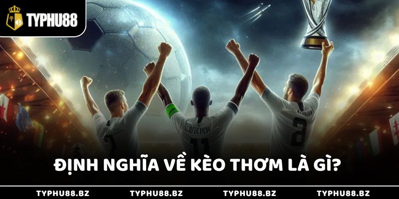 Định nghĩa về kèo thơm là gì chính xác nhất