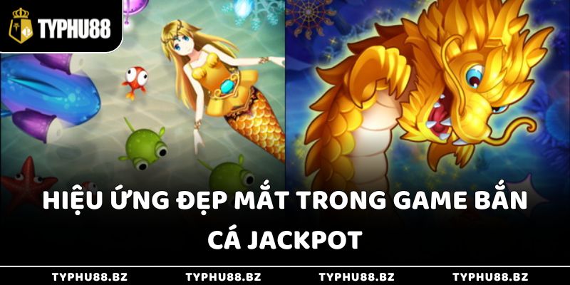 Hiệu ứng đẹp mắt trong game bắn cá Jackpot