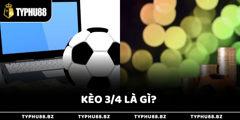 Kèo 3/4 Là Gì Với Cách Chơi Cực Dễ Cho Người Mới Tại Typhu88