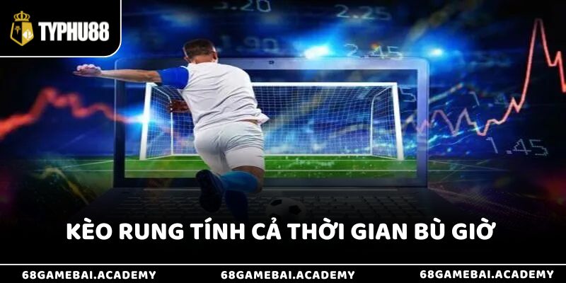 Kèo rung sẽ tính cả thời gian bù giờ