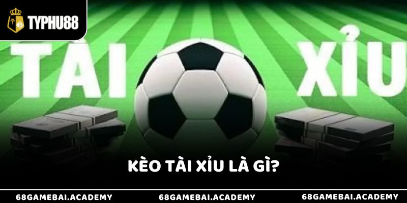 Kèo Tài Xỉu Là Gì? Hướng Dẫn Chi Tiết Mẹo Bắt Kèo Hiệu Quả