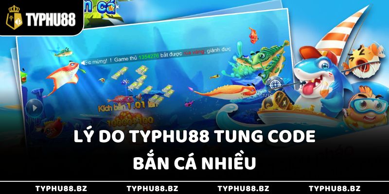 Lý do Typhu88 tung code bắn cá nhiều