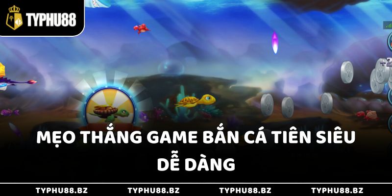 Mẹo thắng game bắn cá Tiên siêu dễ dàng
