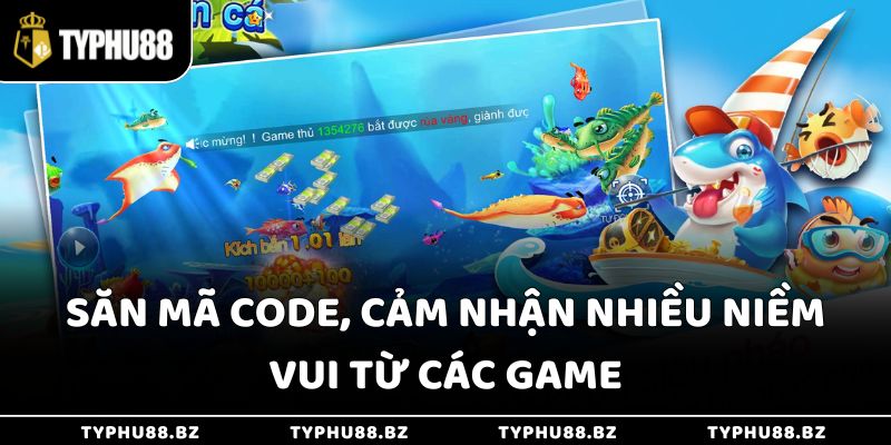 Săn mã code, cảm nhận nhiều niềm vui từ các game