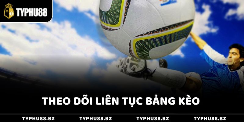 Theo dõi liên tục bảng kèo giúp bạn cập nhật kịp thời để tránh đặt nhầm cửa