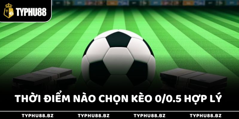 Kèo 0/0.5 Là Gì & Chơi Kèo Đồng Banh Nửa Trái Thắng Lớn 3 Thời điểm nào chọn kèo 0/0.5 là phù hợp?