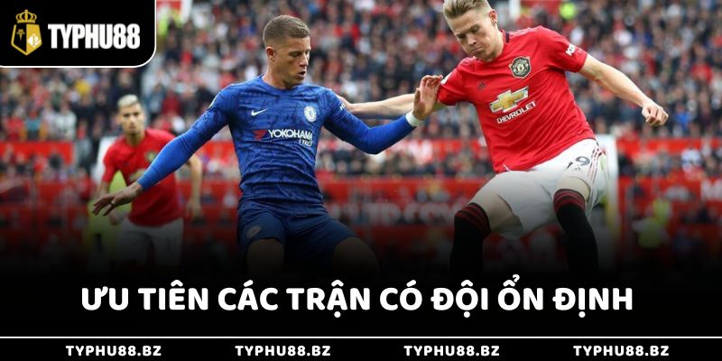 Ưu tiên các trận có đội cửa trên phong độ ổn định